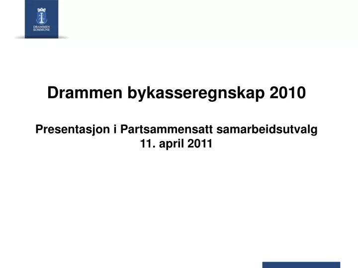 drammen bykasseregnskap 2010 presentasjon i partsammensatt samarbeidsutvalg 11 april 2011