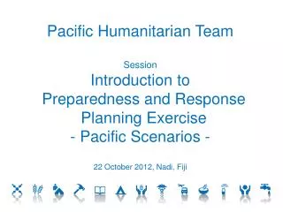 Pacific Humanitarian Team Session Introduction to Preparedness and Response Planning Exercise