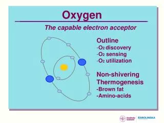 Outline O 2 discovery O 2 sensing O 2 utilization Non-shivering Thermogenesis -Brown fat