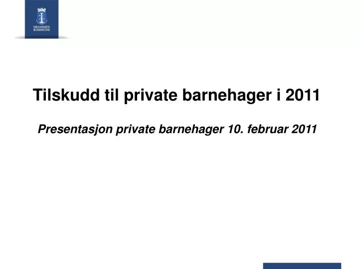 tilskudd til private barnehager i 2011 presentasjon private barnehager 10 februar 2011