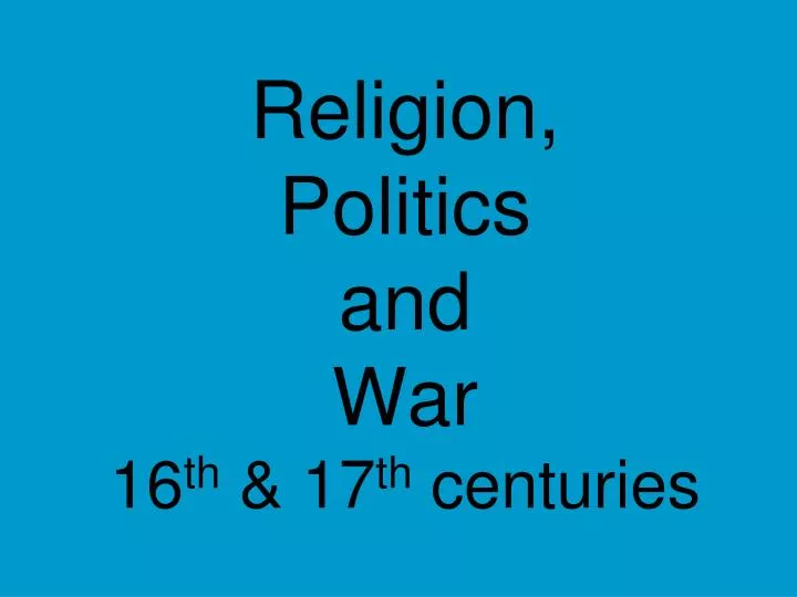 religion politics and war 16 th 17 th centuries