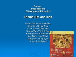 Course: Introduction to Philosophy of Education Theme:No t one less Name:Chan Chiu Chiu(Liz)