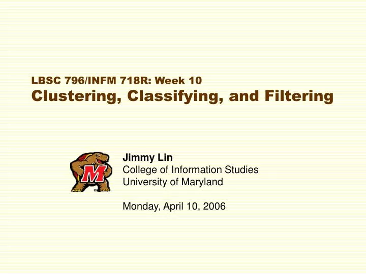 lbsc 796 infm 718r week 10 clustering classifying and filtering
