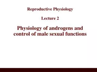 Reproductive Physiology Lecture 2 Physiology of androgens and control of male sexual functions