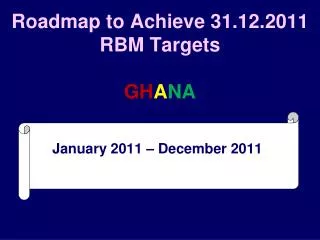 Roadmap to Achieve 31.12.2011 RBM Targets GH A NA