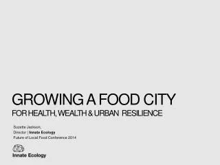 Growing A FOOD City For Health, wealth &amp; Urban resilience