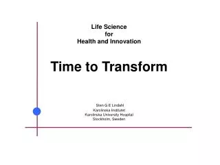 Life Science for Health and Innovation Time to Transform Sten G E Lindahl Karolinska Institutet