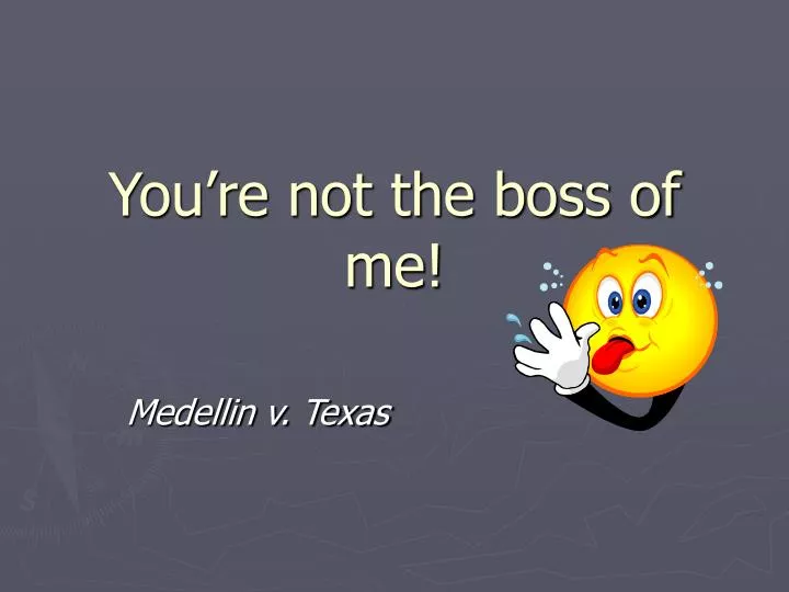 you re not the boss of me