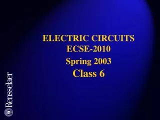 ELECTRIC CIRCUITS ECSE-2010 Spring 2003 Class 6