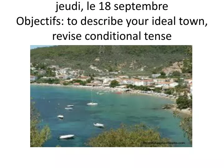 j eudi le 18 septembre objectifs to describe your ideal town revise conditional tense