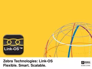 Zebra Technologies: Link-OS Flexible. Smart. Scalable.