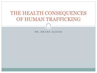 THE HEALTH CONSEQUENCES OF HUMAN TRAFFICKING