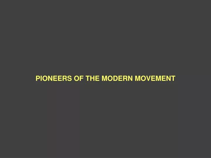 pioneers of the modern movement
