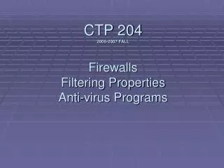 CTP 204 2006-2007 FALL Firewalls Filtering Properties Anti-virus Programs