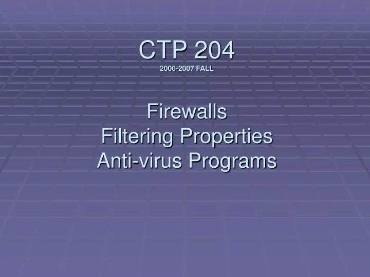 ctp 204 2006 2007 fall firewalls filtering properties anti virus programs