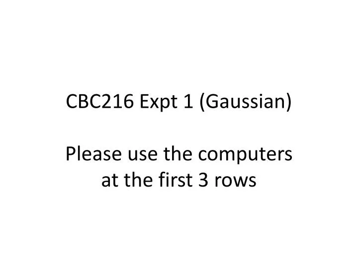 cbc216 expt 1 gaussian please use the computers at the first 3 rows