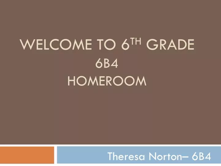 welcome to 6 th grade 6b4 homeroom