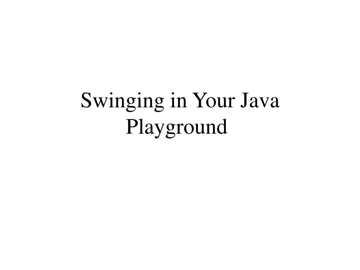 swinging in your java playground