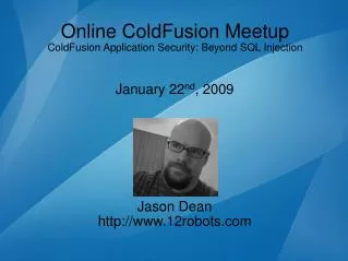 Online ColdFusion Meetup ColdFusion Application Security: Beyond SQL Injection