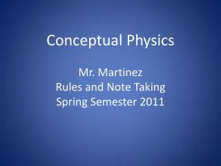 Conceptual Physics Mr. Martinez Rules and Note Taking Spring Semester 2011