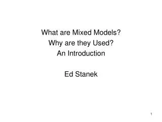 What are Mixed Models? Why are they Used? An Introduction Ed Stanek