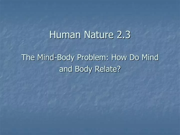 human nature 2 3 the mind body problem how do mind and body relate