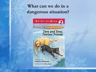What can we do in a dangerous situation?
