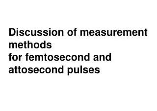 Discussion of measurement methods for femtosecond and attosecond pulses