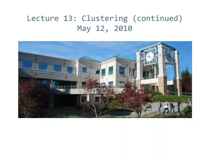 lecture 13 clustering continued may 12 2010