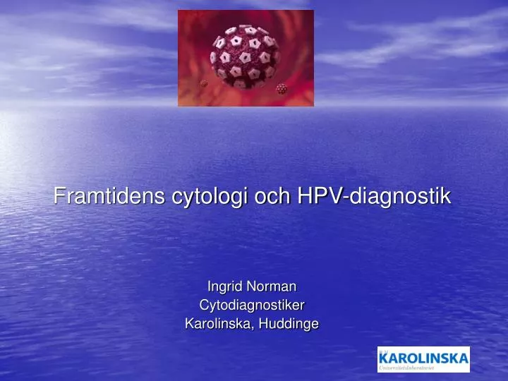 framtidens cytologi och hpv diagnostik ingrid norman cytodiagnostiker karolinska huddinge
