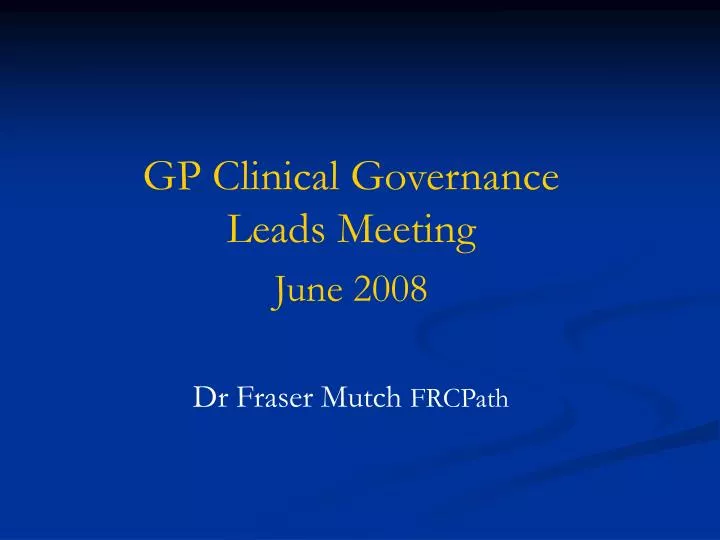 gp clinical governance leads meeting june 2008 dr fraser mutch frcpath