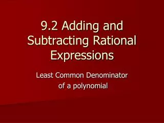 9.2 Adding and Subtracting Rational Expressions