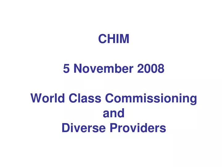 chim 5 november 2008 world class commissioning and diverse providers