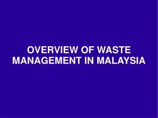 OVERVIEW OF WASTE MANAGEMENT IN MALAYSIA