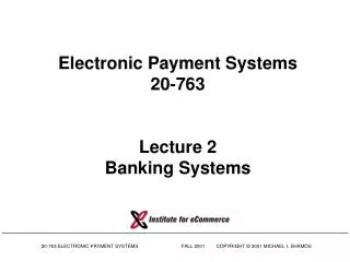 Electronic Payment Systems 20-763 Lecture 2 Banking Systems