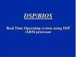 DSP/BIOS Real Time Operating system using DSP /ARM processor