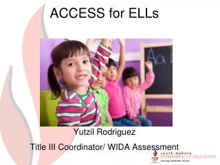 ACCESS for ELLs Yutzil Rodriguez Title III Coordinator/ WIDA Assessment