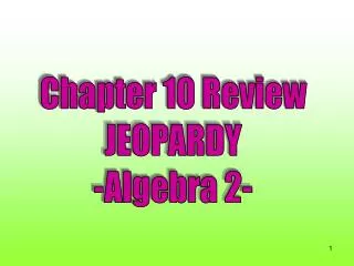 Chapter 10 Review JEOPARDY -Algebra 2-