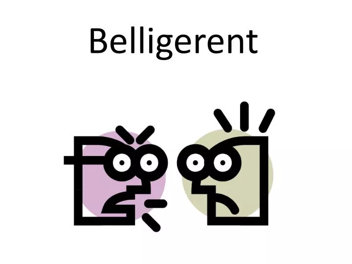 belligerent