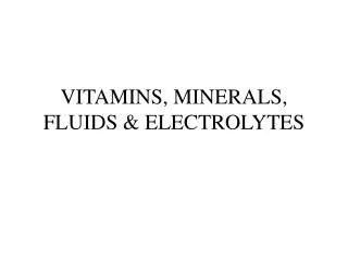 VITAMINS, MINERALS, FLUIDS &amp; ELECTROLYTES