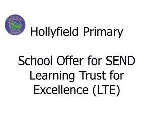 Hollyfield Primar y School Offer for SEND Learning Trust for Excellence (LTE)