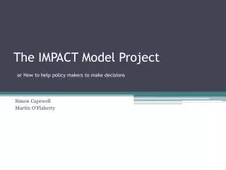 The IMPACT Model Project or How to help policy makers to make decisions