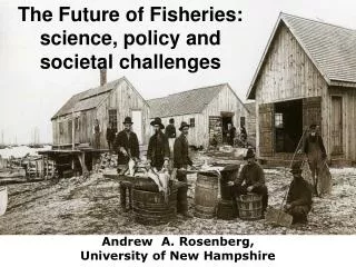 The Future of Fisheries: science, policy and societal challenges