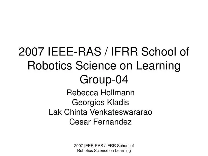 2007 ieee ras ifrr school of robotics science on learning group 04