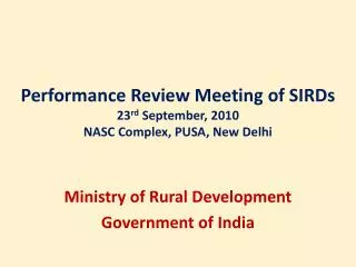 Performance Review Meeting of SIRDs 23 rd September, 2010 NASC Complex, PUSA, New Delhi