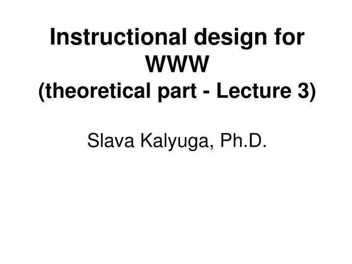 instructional design for www theoretical part lecture 3 slava kalyuga ph d
