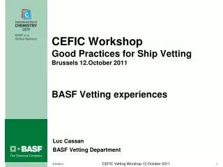 CEFIC Workshop Good Practices for Ship Vetting Brussels 12.October 2011 BASF Vetting experiences