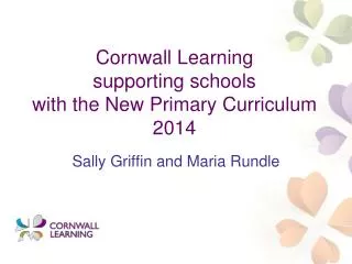 Cornwall Learning supporting sch ools with the New Primary Curriculum 2014