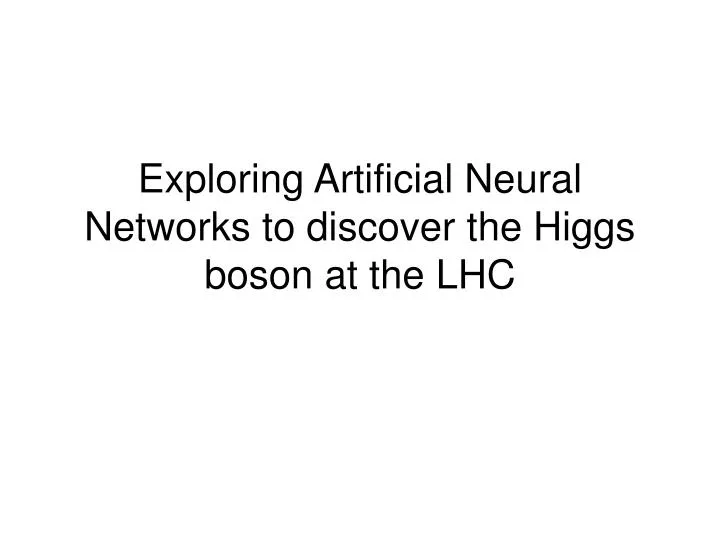 exploring artificial neural networks to discover the higgs boson at the lhc