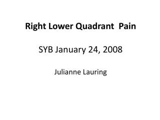 Right Lower Quadrant Pain SYB January 24, 2008 Julianne Lauring